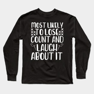 Most Likely To Lose Count And Laugh About It Long Sleeve T-Shirt